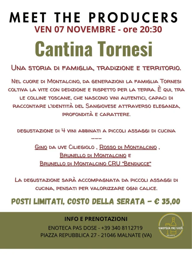 🍷 MEET THE PRODUCERS – Cantina Tornesi
📅 Venerdì 7 Novembre, ore 20:30
📍 Enoteca Pas Dosé – Malnate (VA)

Un viaggio nel cuore di Montalcino, alla scoperta della storia e della tradizione della famiglia Tornesi.

Una serata speciale con la degustazione di 4 vini:
✨ Gino da uve Ciliegiolo
✨ Rosso di Montalcino
✨ Brunello di Montalcino
✨ Brunello di Montalcino CRU “Benducce”

Il tutto accompagnato da piccoli assaggi di cucina, pensati per esaltare ogni calice.

👉 Posti limitati – Prenotazione obbligatoria
💶 Costo serata: €35

📲 Info & Prenotazioni: +39 340 8112719 - +39 3408113397

#DegustazioneVini #WineLovers #Montalcino #BrunelloDiMontalcino #RossoDiMontalcino #CantinaTornesi #WineTasting #EnotecaPasDose #Malnate #FoodAndWine #WineExperienc